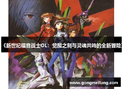 《新世纪福音战士OL：觉醒之刻与灵魂共鸣的全新冒险》